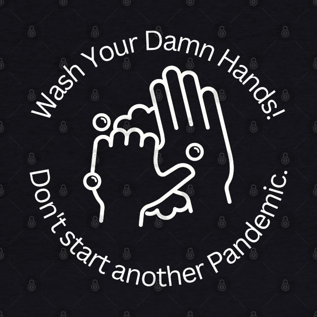 Wash Your Damn Hands! Don't Start Another Pandemic. by Twisted Teeze 